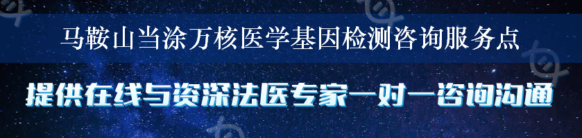 马鞍山当涂万核医学基因检测咨询服务点